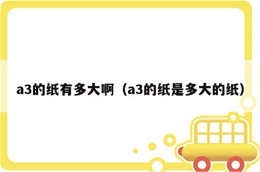 a3的纸有多大啊（a3的纸是多大的纸）