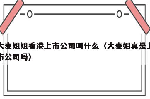 大麦姐姐香港上市公司叫什么（大麦姐真是上市公司吗）