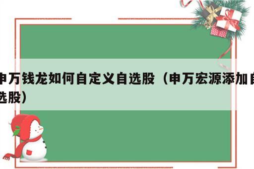 申万钱龙如何自定义自选股（申万宏源添加自选股）