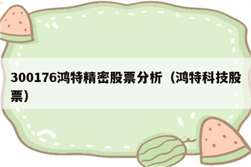 300176鸿特精密股票分析（鸿特科技股票）