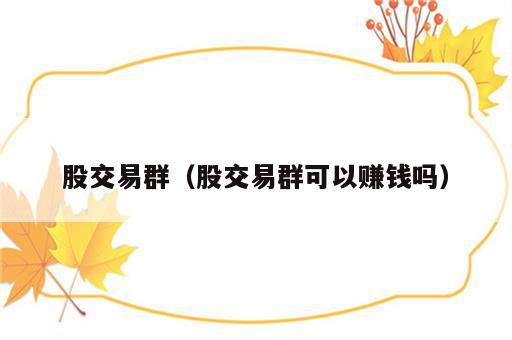 股交易群（股交易群可以赚钱吗）