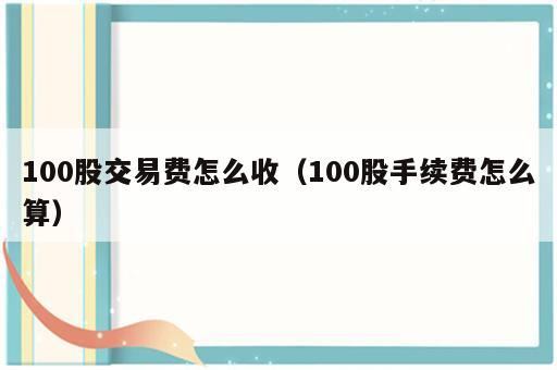 100股交易费怎么收（100股手续费怎么算）
