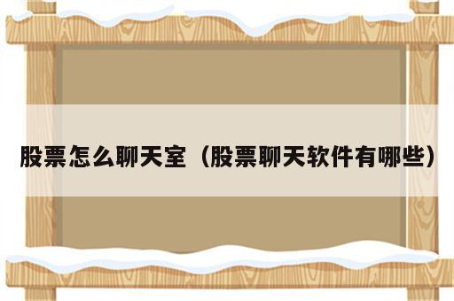 股票怎么聊天室（股票聊天软件有哪些）