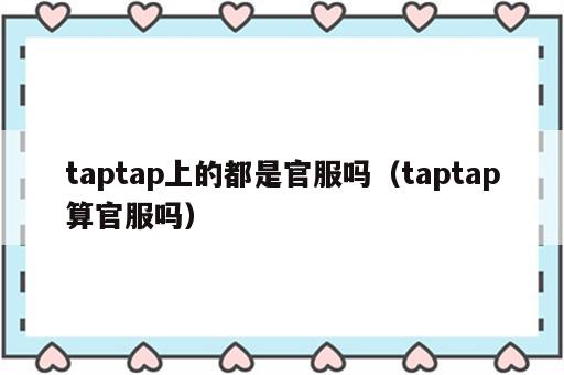 taptap上的都是官服吗（taptap算官服吗）