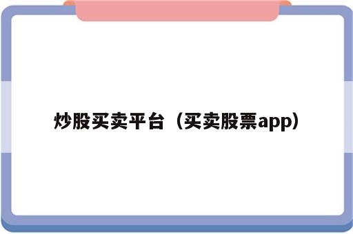 炒股买卖平台（买卖股票app）