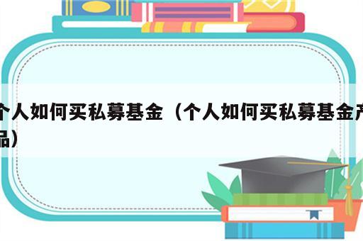个人如何买私募基金（个人如何买私募基金产品）