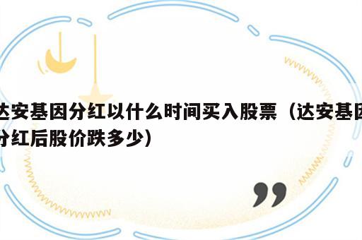 达安基因分红以什么时间买入股票（达安基因分红后股价跌多少）