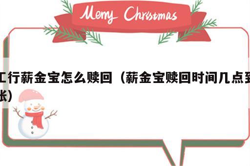 工行薪金宝怎么赎回（薪金宝赎回时间几点到账）