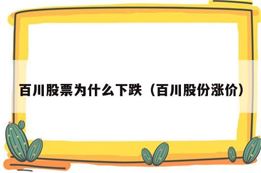 百川股票为什么下跌（百川股份涨价）