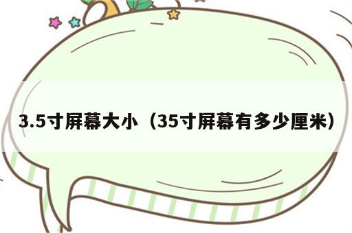 3.5寸屏幕大小（35寸屏幕有多少厘米）