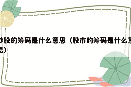 炒股的筹码是什么意思（股市的筹码是什么意思）