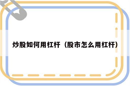 炒股如何用杠杆（股市怎么用杠杆）