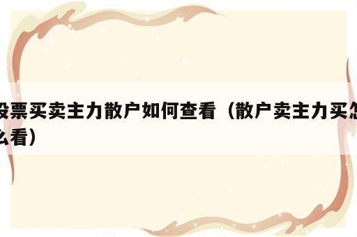股票买卖主力散户如何查看（散户卖主力买怎么看）