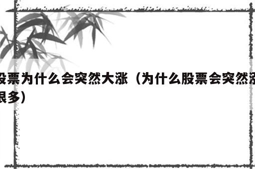 股票为什么会突然大涨（为什么股票会突然涨很多）