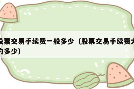 股票交易手续费一般多少（股票交易手续费大约多少）