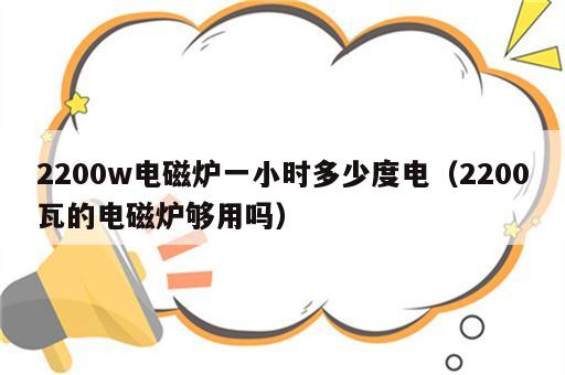 2200w电磁炉一小时多少度电（2200瓦的电磁炉够用吗）