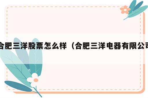 合肥三洋股票怎么样（合肥三洋电器有限公司）