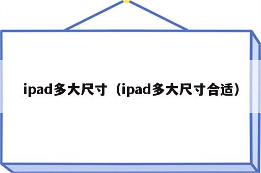 ipad多大尺寸（ipad多大尺寸合适）