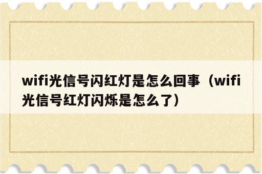 wifi光信号闪红灯是怎么回事（wifi光信号红灯闪烁是怎么了）
