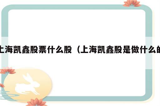 上海凯鑫股票什么股（上海凯鑫股是做什么的）