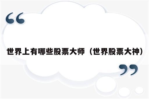 世界上有哪些股票大师（世界股票大神）