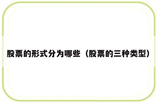股票的形式分为哪些（股票的三种类型）