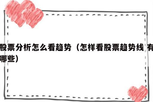 股票分析怎么看趋势（怎样看股票趋势线 有哪些）