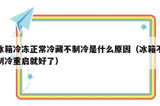 冰箱冷冻正常冷藏不制冷是什么原因（冰箱不制冷重启就好了）