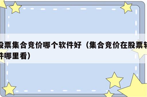 股票集合竞价哪个软件好（集合竞价在股票软件哪里看）