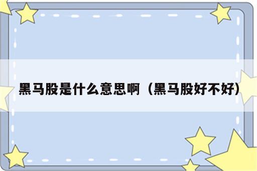黑马股是什么意思啊（黑马股好不好）