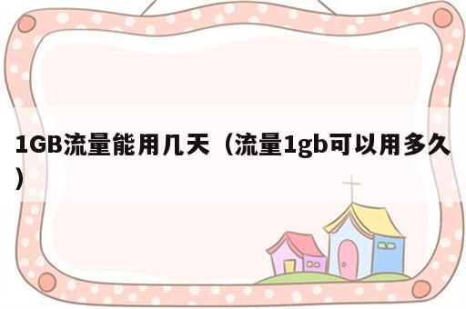 1GB流量能用几天（流量1gb可以用多久）