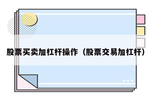 股票买卖加杠杆操作（股票交易加杠杆）