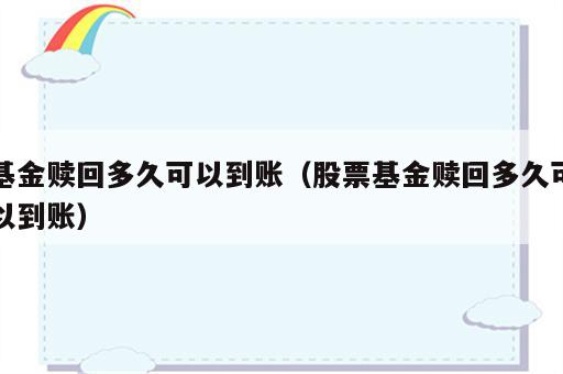 基金赎回多久可以到账（股票基金赎回多久可以到账）