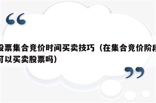 股票集合竞价时间买卖技巧（在集合竞价阶段可以买卖股票吗）