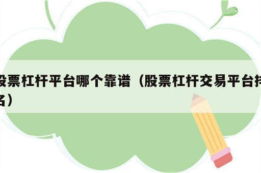 股票杠杆平台哪个靠谱（股票杠杆交易平台排名）