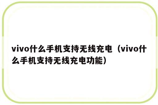vivo什么手机支持无线充电（vivo什么手机支持无线充电功能）