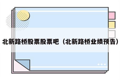 北新路桥股票股票吧（北新路桥业绩预告）