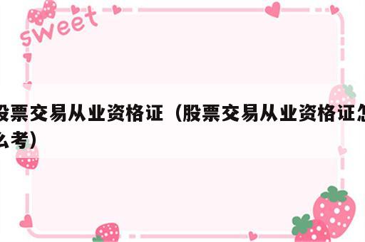 股票交易从业资格证（股票交易从业资格证怎么考）