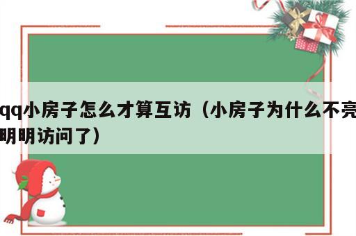 qq小房子怎么才算互访（小房子为什么不亮明明访问了）