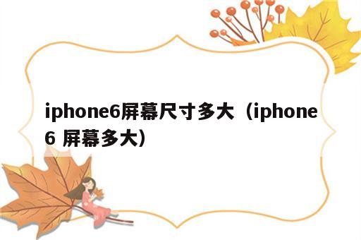 iphone6屏幕尺寸多大（iphone6 屏幕多大）