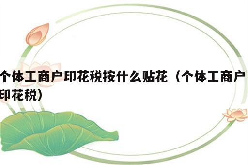 个体工商户印花税按什么贴花（个体工商户 印花税）