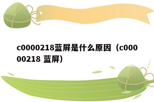 c0000218蓝屏是什么原因（c00000218 蓝屏）