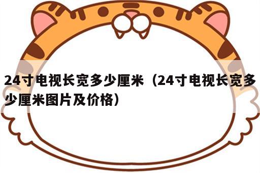 24寸电视长宽多少厘米（24寸电视长宽多少厘米图片及价格）