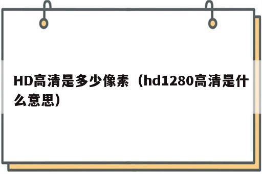 HD高清是多少像素（hd1280高清是什么意思）