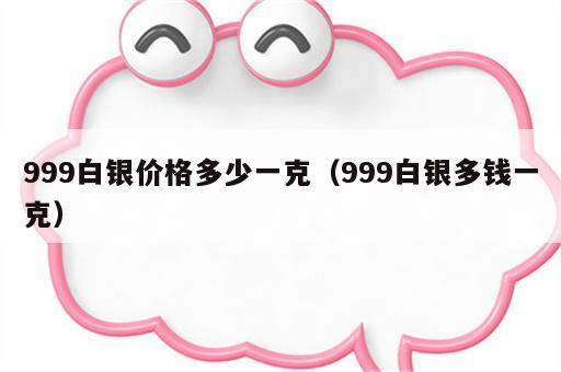 999白银价格多少一克（999白银多钱一克）