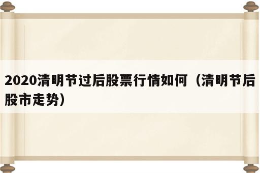 2020清明节过后股票行情如何（清明节后股市走势）