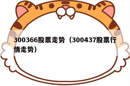 300366股票走势（300437股票行情走势）