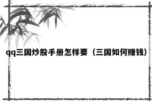 qq三国炒股手册怎样要（三国如何赚钱）