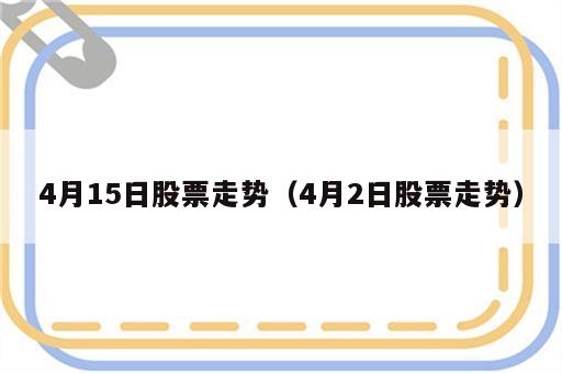 4月15日股票走势（4月2日股票走势）