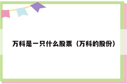 万科是一只什么股票（万科的股份）